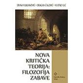NOVA KRITIČKA TEORIJA: FILOZOFIJA ZABAVE - Divna Vuksanović, Dragan Ćalović, Vlatko Ilić