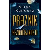 PRAZNIK BEZNAČAJNOSTI - Milan Kundera
