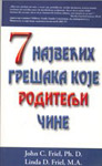 7 NAJVEĆIH GREŠAKA KOJE RODITELJI ČINE - Linda D. Friel, Džon K. Friel