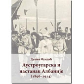AUSTROUGARSKA I NASTANAK ALBANIJE (1896 do 1914) - Dušan Fundić