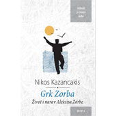 GRK ZORBA: ŽIVOT I NARAV ALEKSISA ZORBE - Nikos Kazancakis