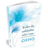 KAKO DA USKLADITE TELO I UM - Osho