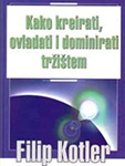 KAKO KREIRATI, OVLADATI I DOMINIRATI TRŽIŠTEM - Filip Kotler