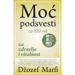 MOĆ PODSVESTI ZA ZDRAVLJE I VITALNOST - Džozef Marfi