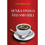 SENKA ONOGA ŠTO SMO BILI - Luis Sepulveda