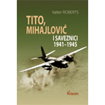 TITO, MIHAJLOVIĆ I SAVEZNICI 1941‐1945 - Valter Roberts