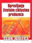 UPRAVLJANJE ŽIVOTNIM CIKLUSIMA PREDUZEĆA - Isak Adižes