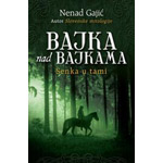 BAJKA NAD BAJKAMA: SENKA U TAMI - Nenad Gajić