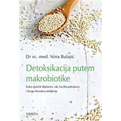 DETOKSIKACIJA PUTEM MAKROBIOTIKE: KAKO SPREČITI DIJABETES, RAK, KARDIOVASKULARNA I DRUGA HRONIČNA OBOLJENJA - Dr sc. med. Nina Bulajić