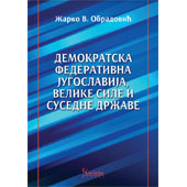 DEMOKRATSKA FEDERATIVNA JUGOSLAVIJA, VELIKE SILE I SUSEDNE DRŽAVE - Žarko V. Obradović