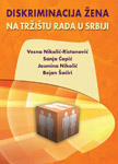 DISKRIMINACIJA ŽENA NA TRŽIŠTU RADA U SRBIJI - Vesna Nikolić Ristanović, Sanja Ćopić, Jasmina Nikolić, Bejan Šaćiri