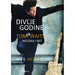 DIVLJE GODINE: TOM WAITS - MUZIKA I MIT -  Jay S. Jacobs