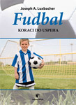 FUDBAL: KORACI DO USPEHA - Joseph A. Luxbacher