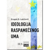 IDEOLOGIJA RASPAMEĆENOG UMA - Dragan D. Lakićević