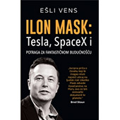 ILON MASK: TESLA, SPACEX I POTRAGA ZA FANTASTIČNOM BUDUĆNOŠĆU - Ešli Vens