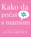 KAKO DA PRIČAŠ S MAMOM - Alek Greven