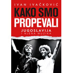 KAKO SMO PROPEVALI: JUGOSLAVIJA I NJENA MUZIKA - Ivan Ivačković