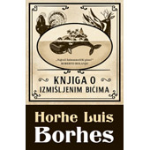 KNJIGA O IZMIŠLJENIM BIĆIMA - Horhe Luis Borhes