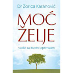 MOĆ ŽELJE: VODIČ ZA ŽIVOTNI OPTIMIZAM - Zorica Karanović