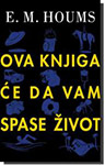 OVA KNJIGA ĆE DA VAM SPASE ŽIVOT - E. M. Houms