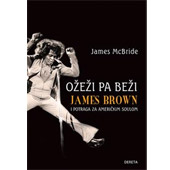 OŽEŽI PA BEŽI: JAMES BROWN I POTRAGA ZA AMERIČKIM SOULOM - Džejms Mekbrajd