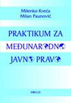 PRAKTIKUM ZA MEĐUNARODNO JAVNO PRAVO - Milenko Kreća, Milan Paunović