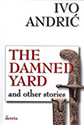THE DAMNED YARD (AND OTHER STORIES) - Ivo Andrić