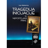 TRAGEDIJA INICIJACIJE ILI NEPOSTOJANI PRINC - Ivan Medenica